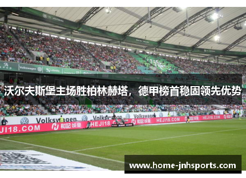 沃尔夫斯堡主场胜柏林赫塔，德甲榜首稳固领先优势