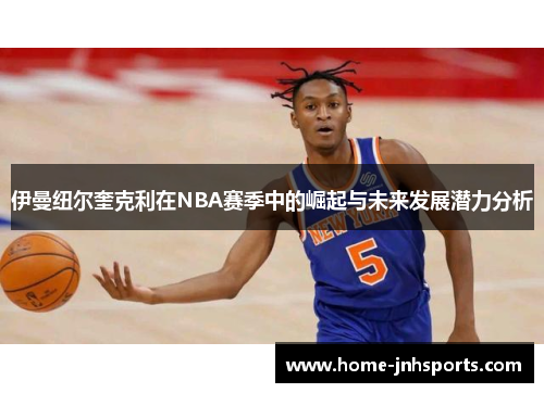 伊曼纽尔奎克利在NBA赛季中的崛起与未来发展潜力分析